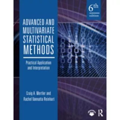 Advanced and Multivariate Statistical Methods : Practical Application and Interpretation